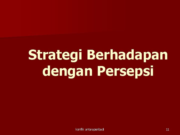 Strategi Berhadapan dengan Persepsi konflik antaraperibadi 11 