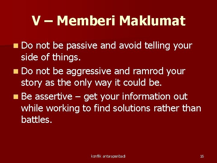 V – Memberi Maklumat n Do not be passive and avoid telling your side