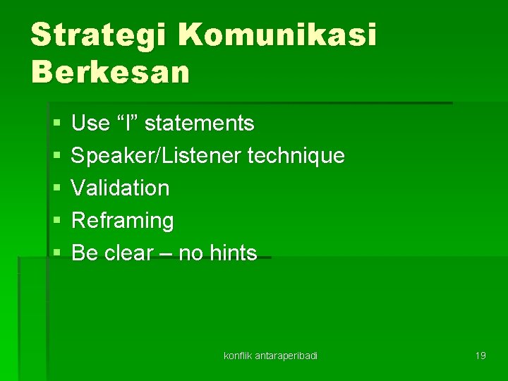 Strategi Komunikasi Berkesan § § § Use “I” statements Speaker/Listener technique Validation Reframing Be