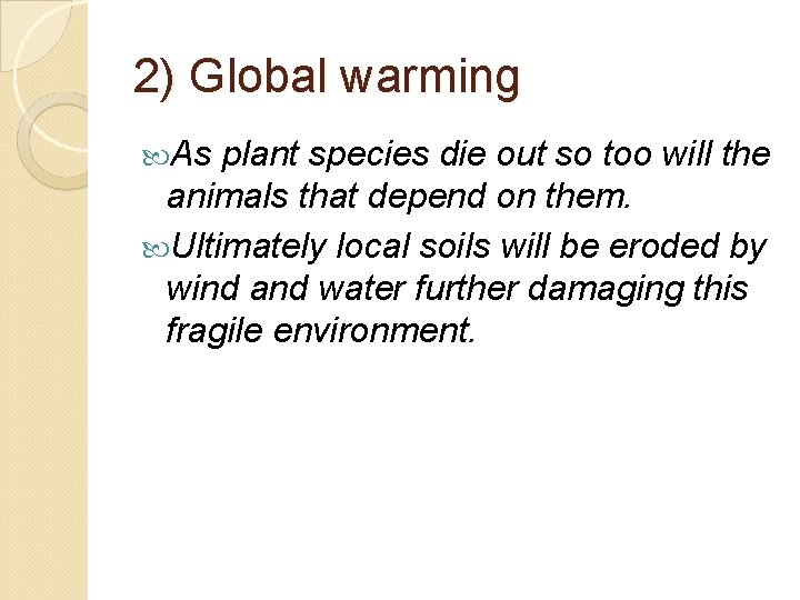 2) Global warming As plant species die out so too will the animals that