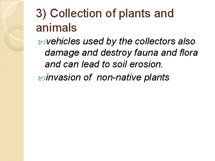 3) Collection of plants and animals vehicles used by the collectors also damage and