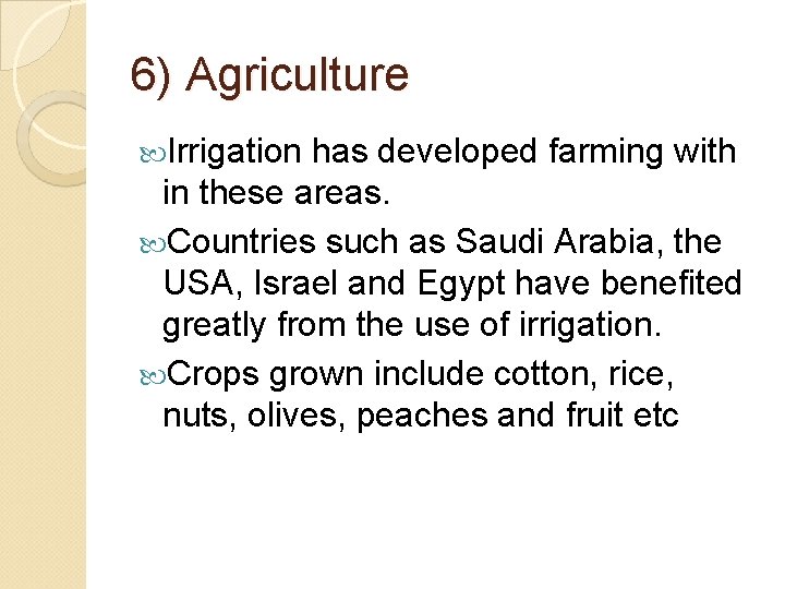 6) Agriculture Irrigation has developed farming with in these areas. Countries such as Saudi