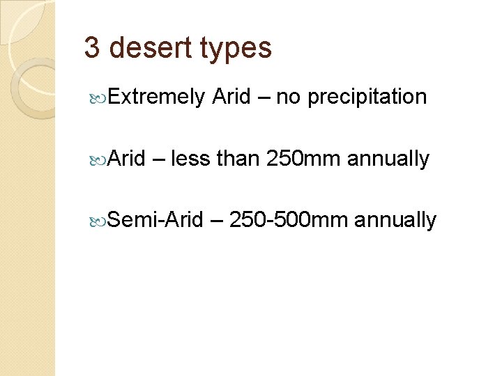 3 desert types Extremely Arid – no precipitation – less than 250 mm annually