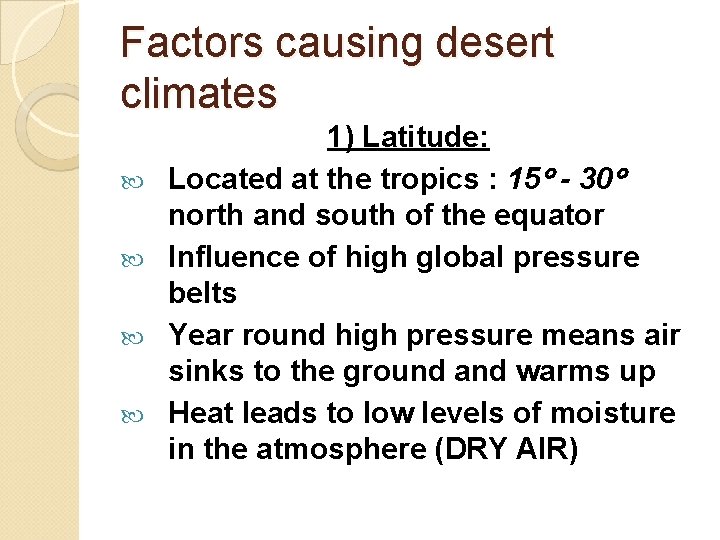 Factors causing desert climates 1) Latitude: Located at the tropics : 15 - 30