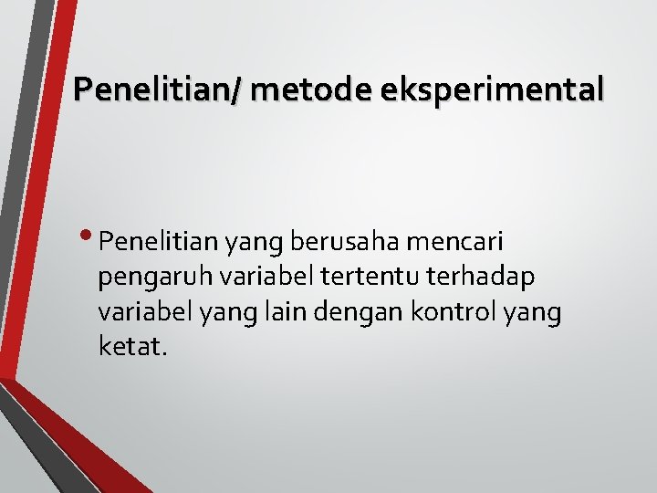 Penelitian/ metode eksperimental • Penelitian yang berusaha mencari pengaruh variabel tertentu terhadap variabel yang