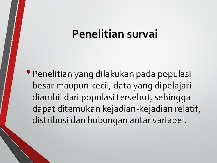 Penelitian survai • Penelitian yang dilakukan pada populasi besar maupun kecil, data yang dipelajari