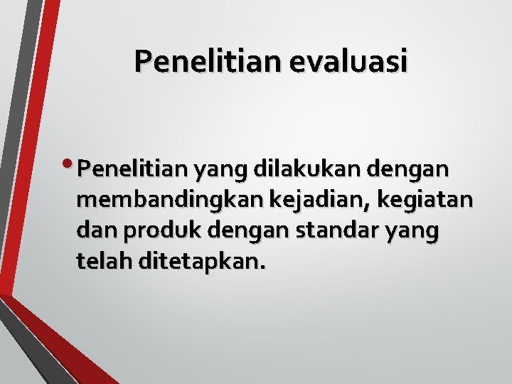 Penelitian evaluasi • Penelitian yang dilakukan dengan membandingkan kejadian, kegiatan dan produk dengan standar