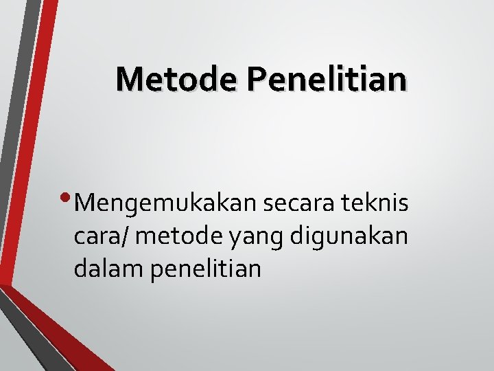 Metode Penelitian • Mengemukakan secara teknis cara/ metode yang digunakan dalam penelitian 