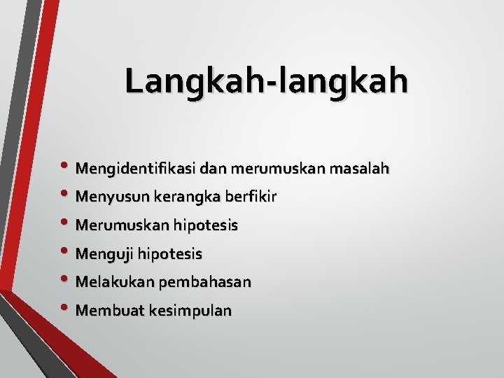 Langkah-langkah • Mengidentifikasi dan merumuskan masalah • Menyusun kerangka berfikir • Merumuskan hipotesis •