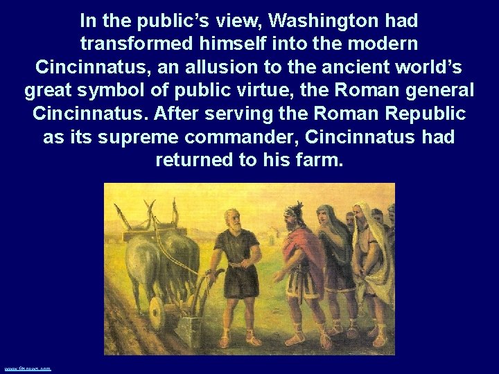 In the public’s view, Washington had transformed himself into the modern Cincinnatus, an allusion