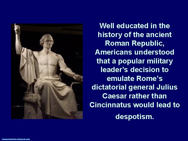 Well educated in the history of the ancient Roman Republic, Americans understood that a