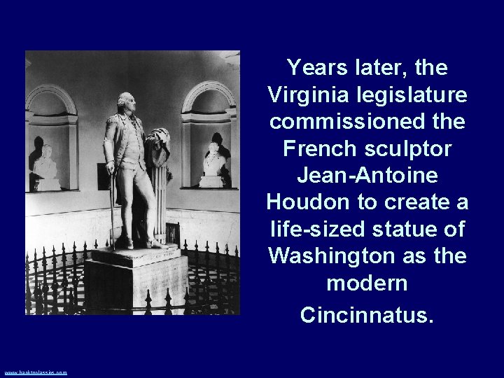 Years later, the Virginia legislature commissioned the French sculptor Jean-Antoine Houdon to create a