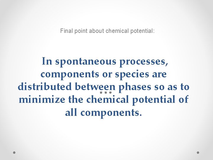 Final point about chemical potential: In spontaneous processes, components or species are distributed between