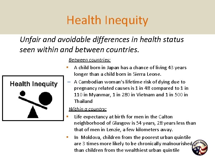 Health Inequity Unfair and avoidable differences in health status seen within and between countries.