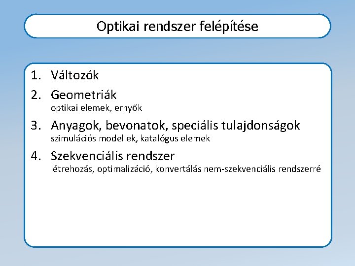 Optikai rendszer felépítése 1. Változók 2. Geometriák optikai elemek, ernyők 3. Anyagok, bevonatok, speciális