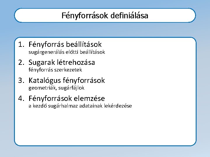 Fényforrások definiálása 1. Fényforrás beállítások sugárgenerálás előtti beállítások 2. Sugarak létrehozása fényforrás szerkezetek 3.