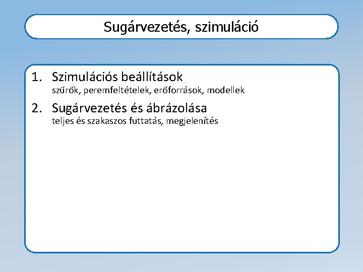 Sugárvezetés, szimuláció 1. Szimulációs beállítások szűrők, peremfeltételek, erőforrások, modellek 2. Sugárvezetés és ábrázolása teljes