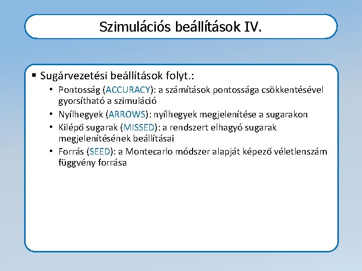 Szimulációs beállítások IV. § Sugárvezetési beállítások folyt. : • Pontosság (ACCURACY): a számítások pontossága