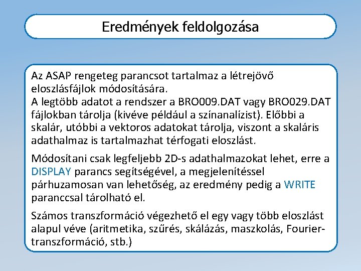 Eredmények feldolgozása Az ASAP rengeteg parancsot tartalmaz a létrejövő eloszlásfájlok módosítására. A legtöbb adatot