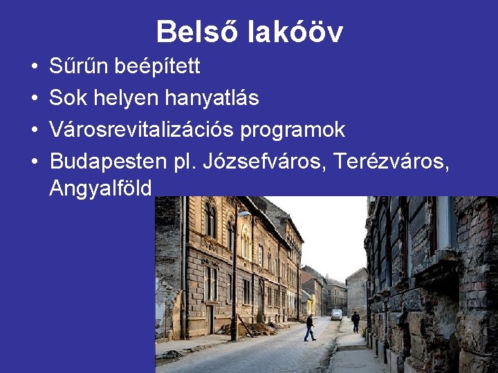 Belső lakóöv • • Sűrűn beépített Sok helyen hanyatlás Városrevitalizációs programok Budapesten pl. Józsefváros,