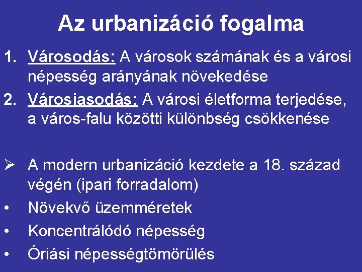 Az urbanizáció fogalma 1. Városodás: A városok számának és a városi népesség arányának növekedése