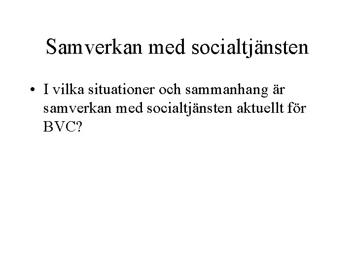 Samverkan med socialtjänsten • I vilka situationer och sammanhang är samverkan med socialtjänsten aktuellt