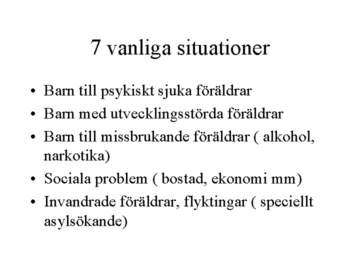 7 vanliga situationer • Barn till psykiskt sjuka föräldrar • Barn med utvecklingsstörda föräldrar