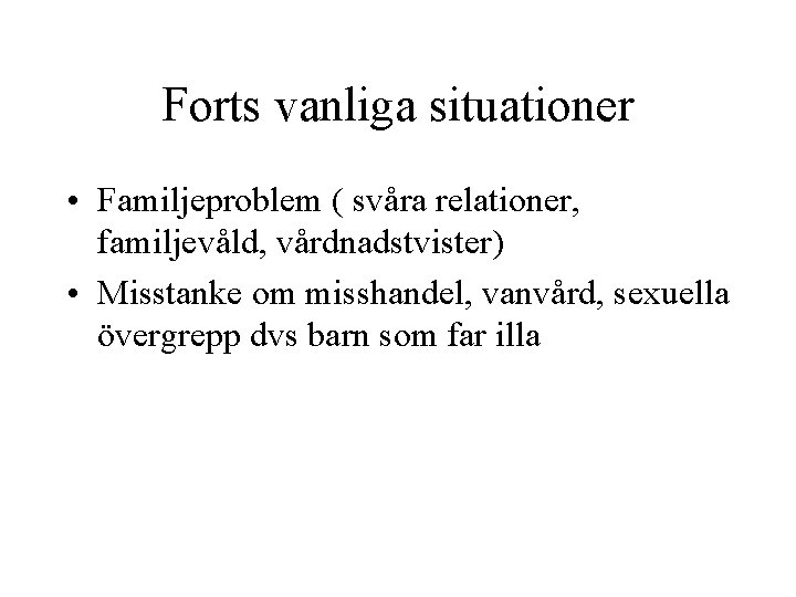 Forts vanliga situationer • Familjeproblem ( svåra relationer, familjevåld, vårdnadstvister) • Misstanke om misshandel,