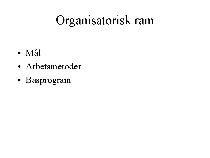 Organisatorisk ram • Mål • Arbetsmetoder • Basprogram 