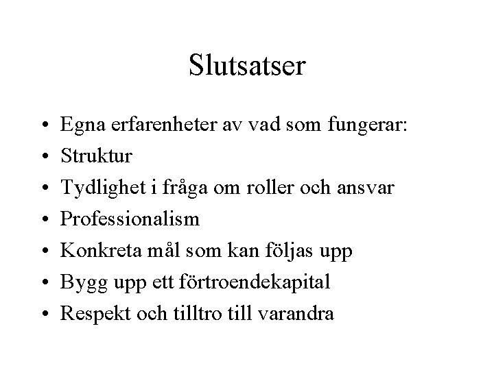 Slutsatser • • Egna erfarenheter av vad som fungerar: Struktur Tydlighet i fråga om