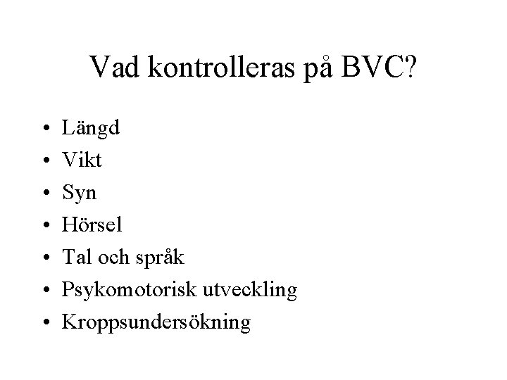 Vad kontrolleras på BVC? • • Längd Vikt Syn Hörsel Tal och språk Psykomotorisk