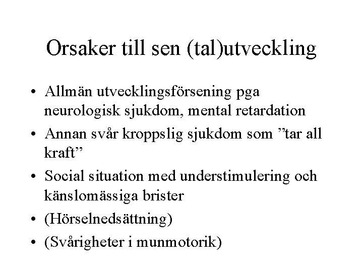 Orsaker till sen (tal)utveckling • Allmän utvecklingsförsening pga neurologisk sjukdom, mental retardation • Annan