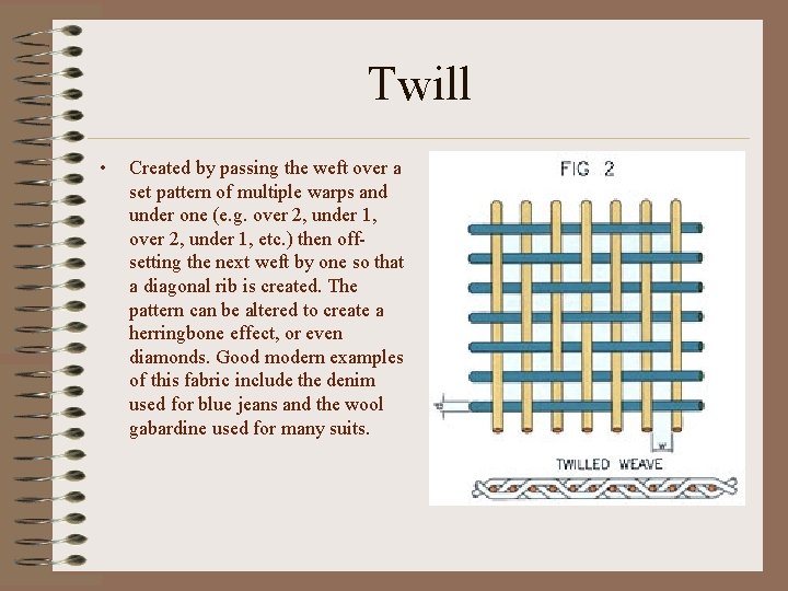Twill • Created by passing the weft over a set pattern of multiple warps