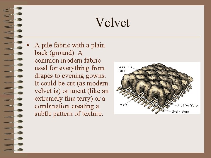 Velvet • A pile fabric with a plain back (ground). A common modern fabric
