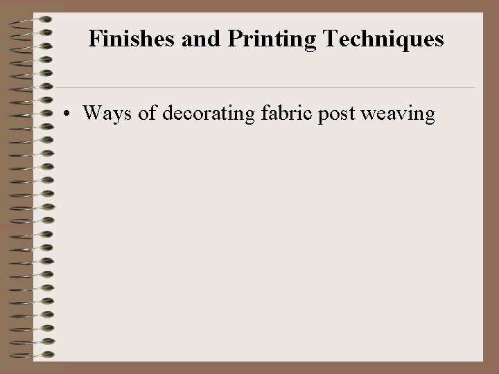 Finishes and Printing Techniques • Ways of decorating fabric post weaving 