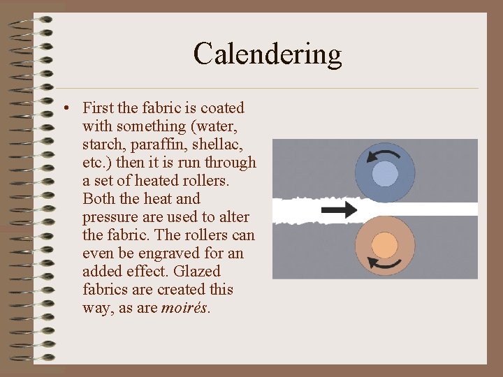 Calendering • First the fabric is coated with something (water, starch, paraffin, shellac, etc.