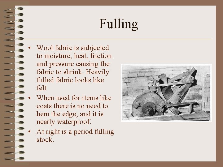Fulling • Wool fabric is subjected to moisture, heat, friction and pressure causing the