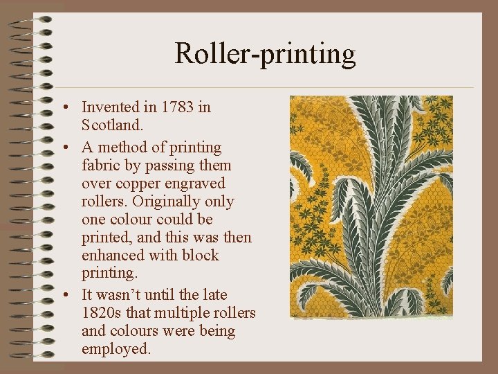 Roller-printing • Invented in 1783 in Scotland. • A method of printing fabric by