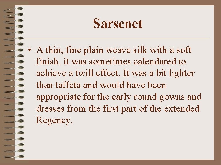 Sarsenet • A thin, fine plain weave silk with a soft finish, it was