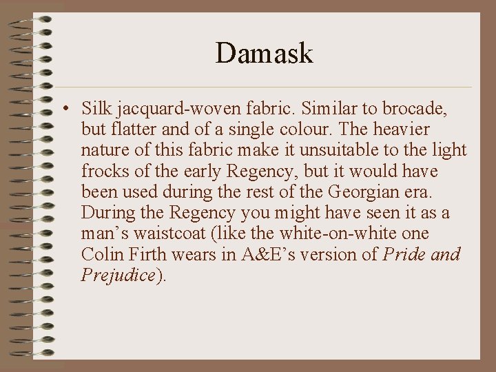 Damask • Silk jacquard-woven fabric. Similar to brocade, but flatter and of a single