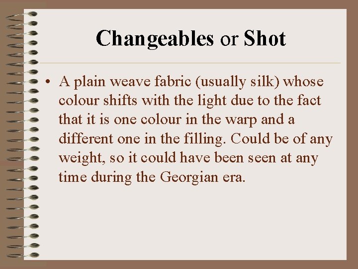 Changeables or Shot • A plain weave fabric (usually silk) whose colour shifts with