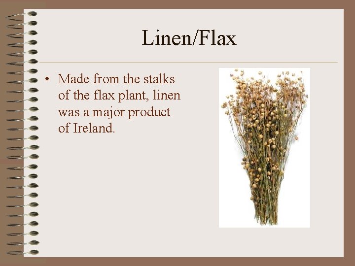 Linen/Flax • Made from the stalks of the flax plant, linen was a major