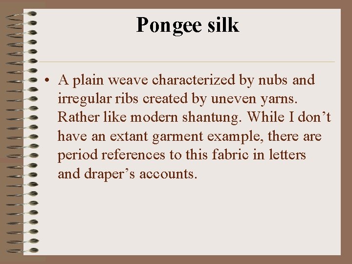 Pongee silk • A plain weave characterized by nubs and irregular ribs created by