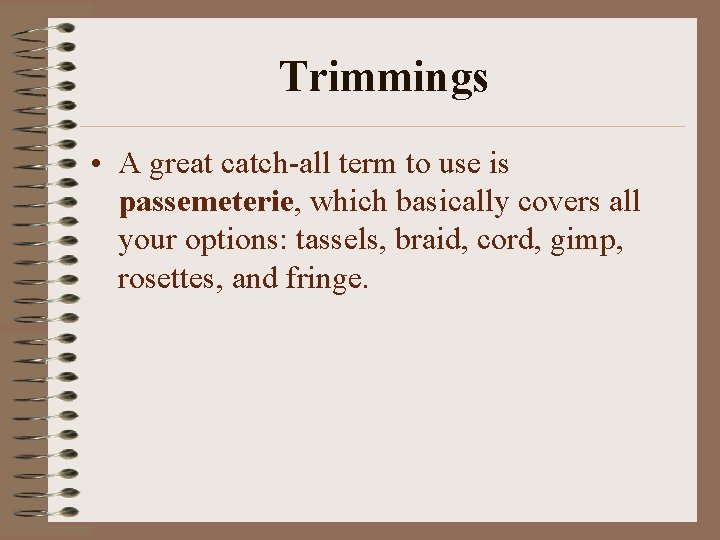 Trimmings • A great catch-all term to use is passemeterie, which basically covers all