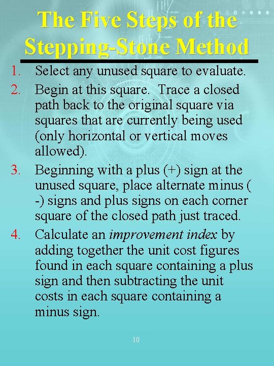 The Five Steps of the Stepping-Stone Method 1. Select any unused square to evaluate. The Five Steps of the Stepping-Stone Method 1. Select any unused square to evaluate.