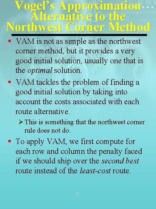 Vogel’s Approximation Alternative to the Northwest Corner Method § VAM is not as simple
