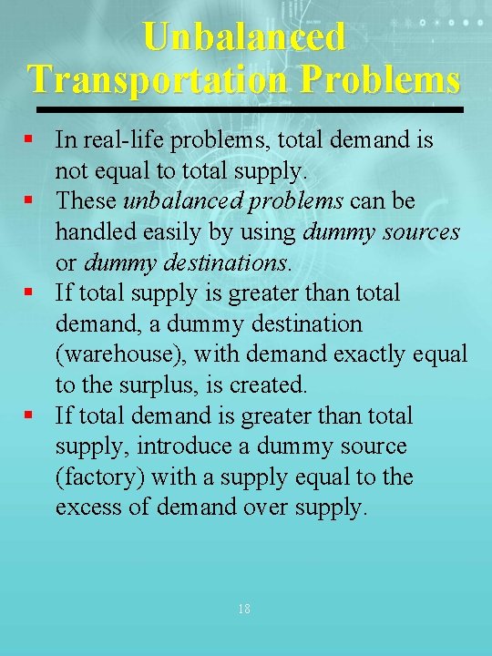 Unbalanced Transportation Problems § In real-life problems, total demand is not equal to total