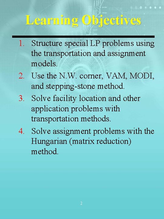 Learning Objectives 1. Structure special LP problems using the transportation and assignment models. 2.