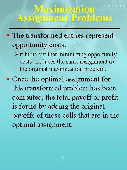 Maximization Assignment Problems § The transformed entries represent opportunity costs: Ø it turns out
