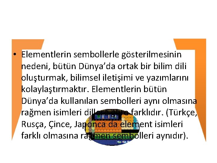  • Elementlerin sembollerle gösterilmesinin nedeni, bütün Dünya’da ortak bir bilim dili oluşturmak, bilimsel